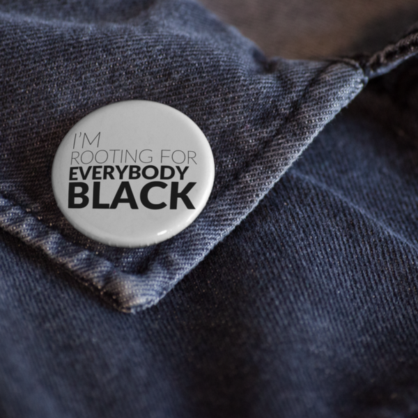 I'm Rooting For Everybody Black Pin Back Button - Melanin Magic