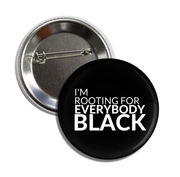 I'm Rooting For Everybody Black Pin Back Button - Melanin Magic