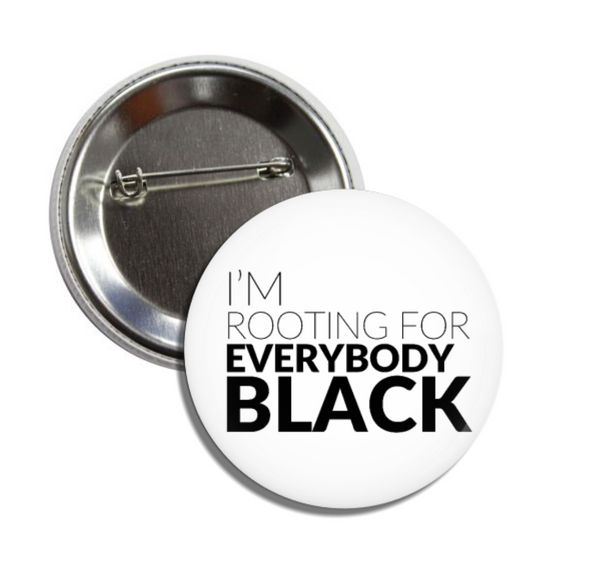 I'm Rooting For Everybody Black Pin Back Button - Melanin Magic