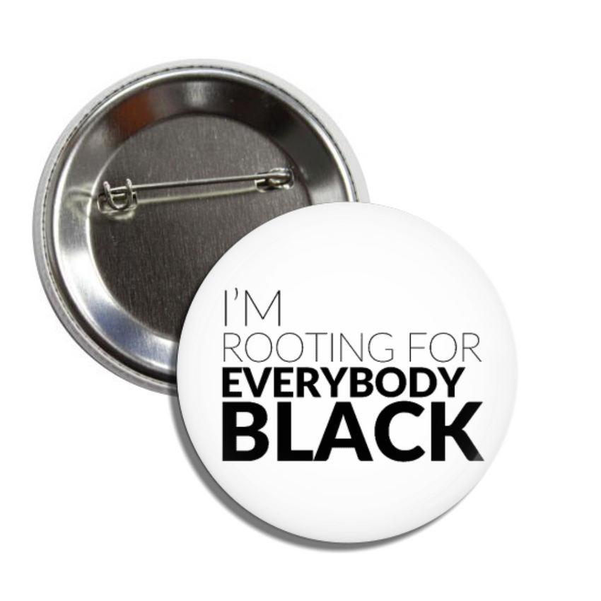 I'm Rooting For Everybody Black Pin Back Button - Melanin Magic