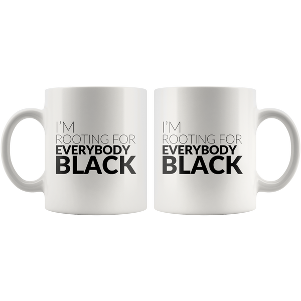 I'm Rooting For Everybody Black  - White Ceramic Mug