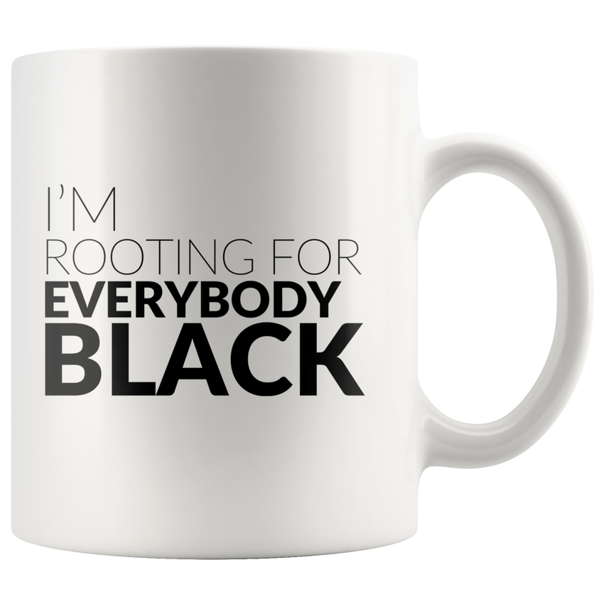 I'm Rooting For Everybody Black  - White Ceramic Mug