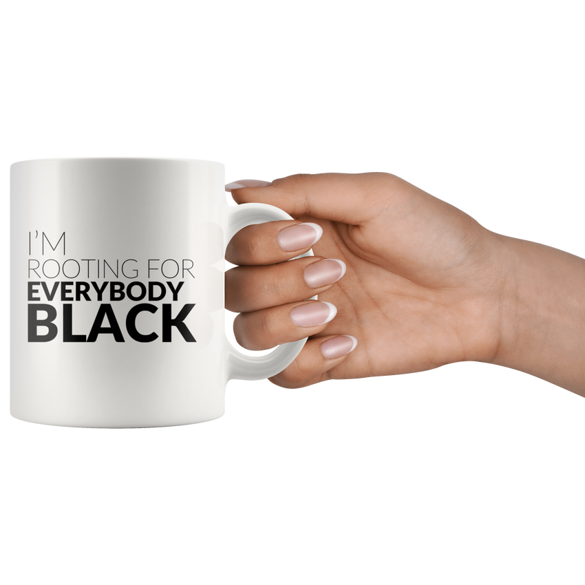 I'm Rooting For Everybody Black  - White Ceramic Mug